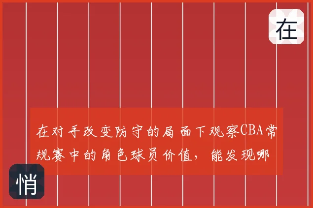 在对手改变防守的局面下观察CBA常规赛中的角色球员价值，能发现哪些细节