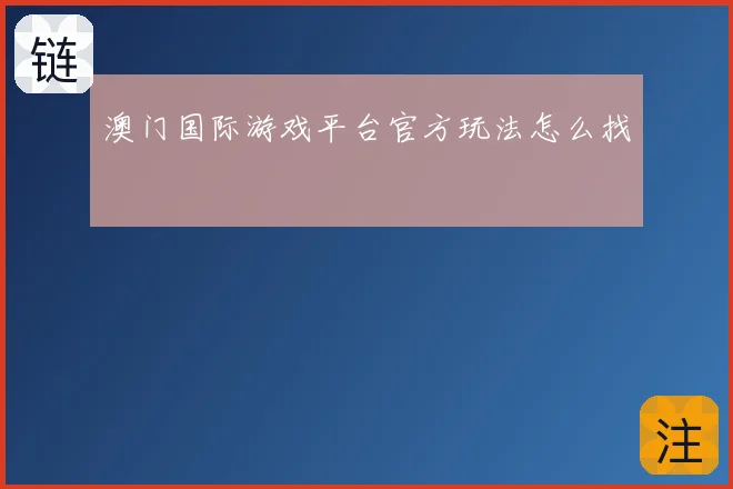 澳门国际游戏平台官方玩法怎么找