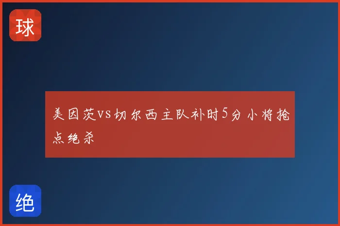 美因茨vs切尔西主队补时5分小将抢点绝杀